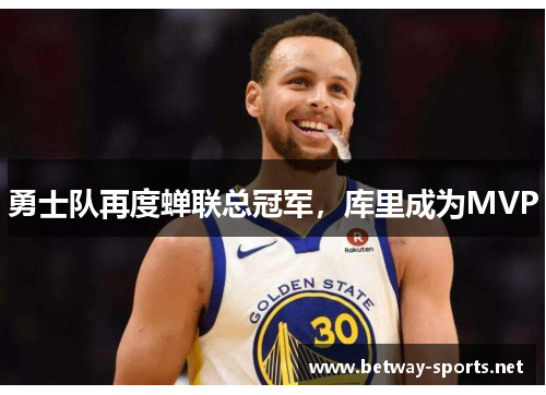 勇士队再度蝉联总冠军，库里成为MVP